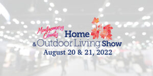 Montgomery County Home & Outdoor Living Show Fall 2022